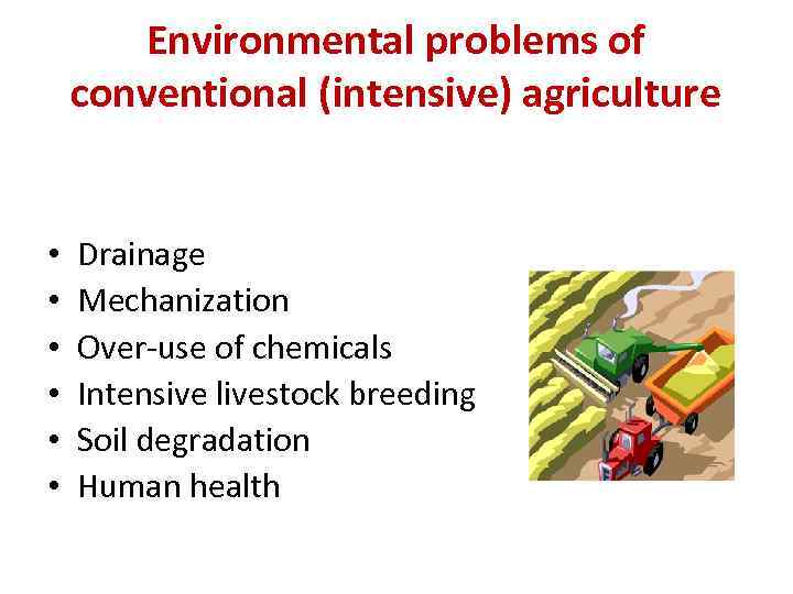 Environmental problems of conventional (intensive) agriculture • • • Drainage Mechanization Over-use of chemicals