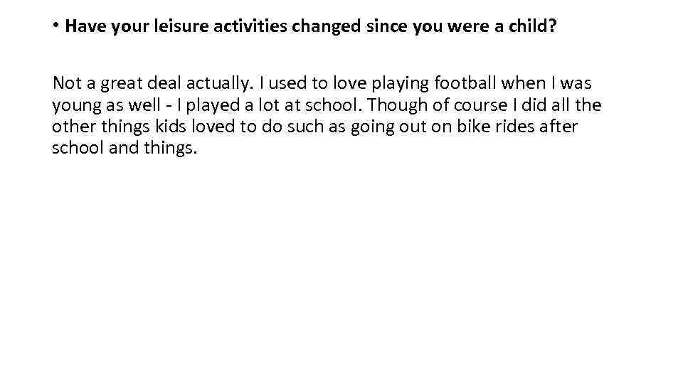  • Have your leisure activities changed since you were a child? Not a