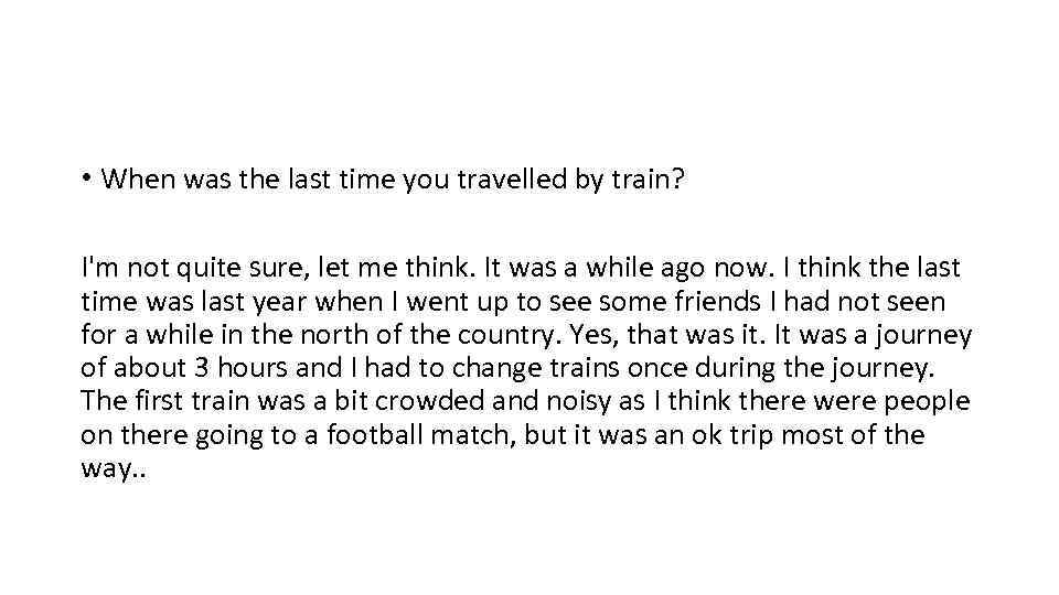  • When was the last time you travelled by train? I'm not quite