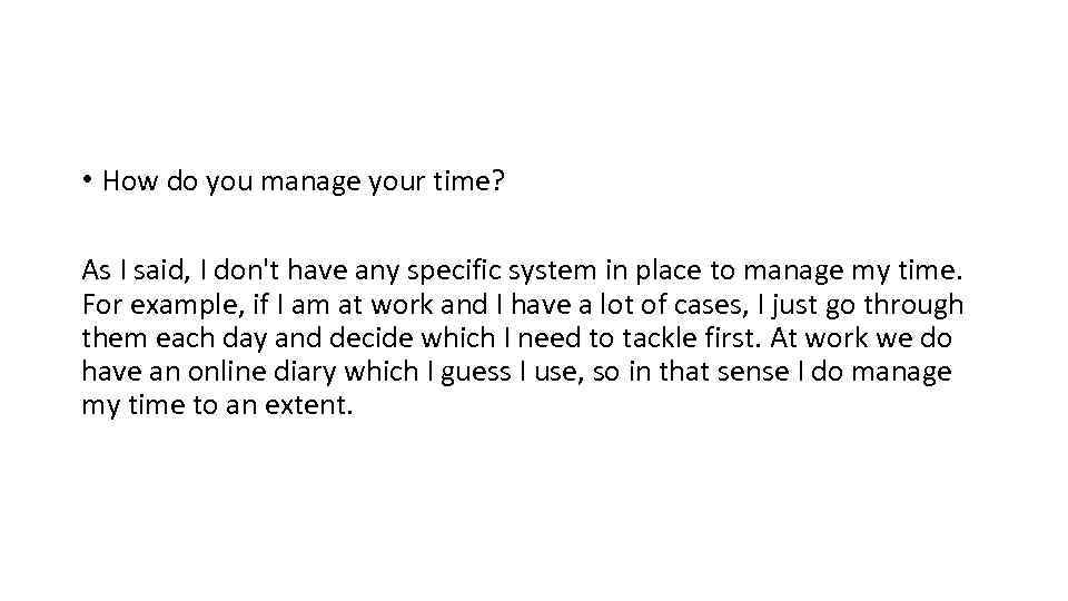  • How do you manage your time? As I said, I don't have