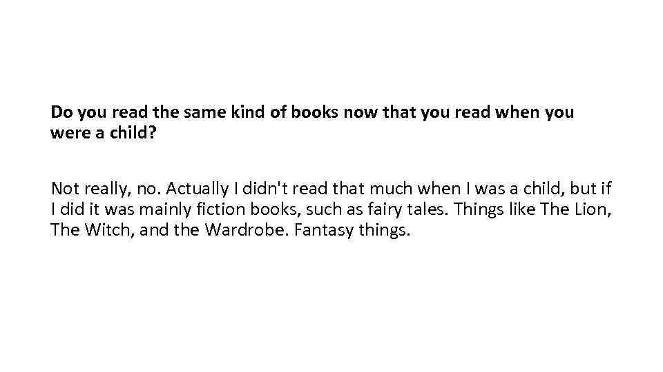 Do you read the same kind of books now that you read when you