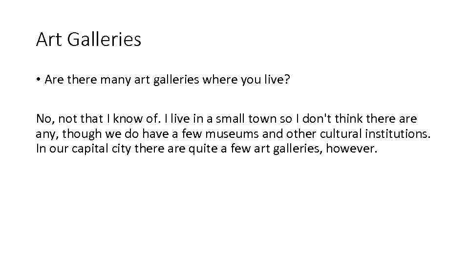 Art Galleries • Are there many art galleries where you live? No, not that