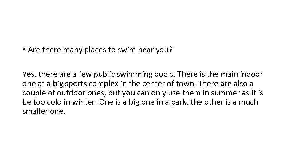  • Are there many places to swim near you? Yes, there a few