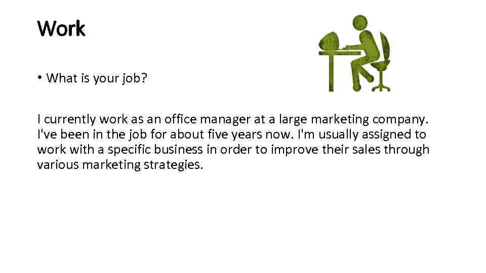 Work • What is your job? I currently work as an office manager at