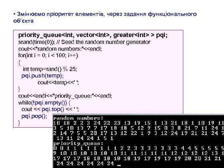  • Змінюємо пріоритет елементів, через задання функціонального об’єкта priority_queue<int, vector<int>, greater<int> > pqi;