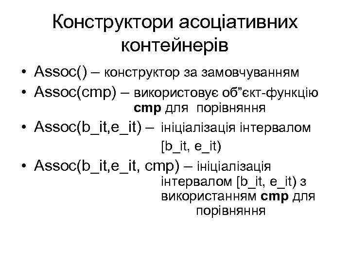 Конструктори асоціативних контейнерів • Assoc() – конструктор за замовчуванням • Assoc(cmp) – використовує об”єкт-функцію