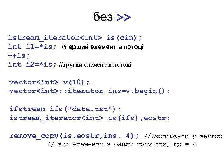 без >> istream_iterator<int> is(cin); int i 1=*is; //перший елемент в потоці ++is; int i