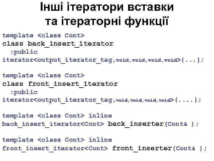 Інші ітератори вставки та ітераторні функції template <class Cont> class back_insert_iterator : public iterator<output_iterator_tag,