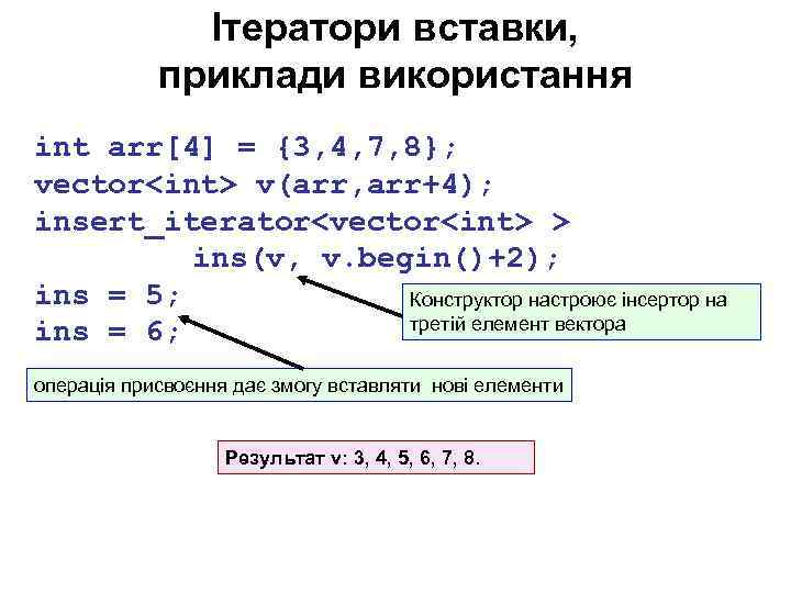 Ітератори вставки, приклади використання int arr[4] = {3, 4, 7, 8}; vector<int> v(arr, arr+4);