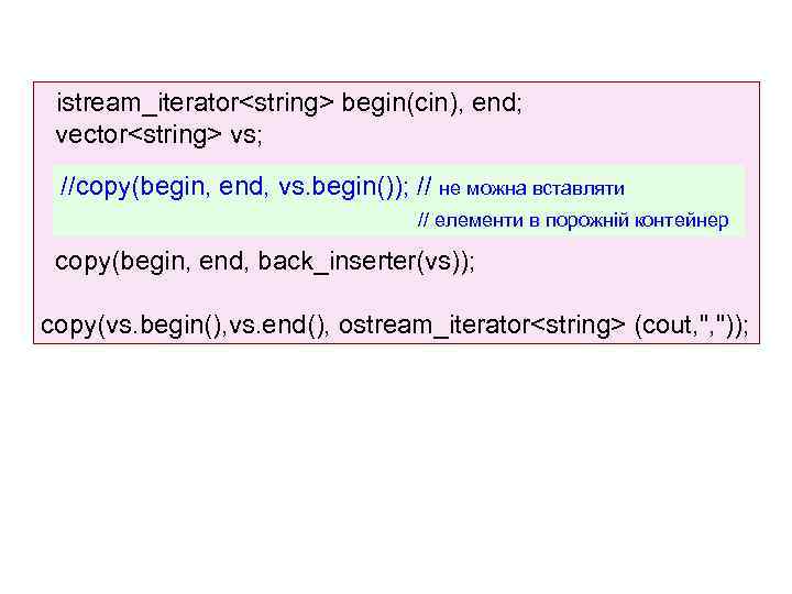  istream_iterator<string> begin(cin), end; vector<string> vs; //copy(begin, end, vs. begin()); // не можна вставляти