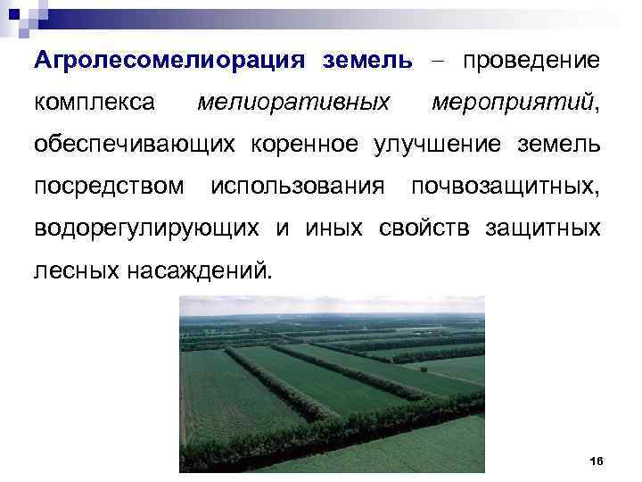 Агролесомелиорация земель проведение комплекса мелиоративных мероприятий, обеспечивающих коренное улучшение земель посредством использования почвозащитных, водорегулирующих