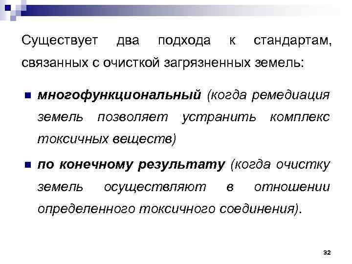 Существует два подхода к стандартам, связанных с очисткой загрязненных земель: n многофункциональный (когда ремедиация