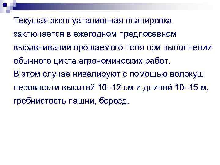 Текущая эксплуатационная планировка заключается в ежегодном предпосевном выравнивании орошаемого поля при выполнении обычного цикла