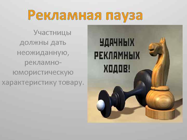 Рекламная пауза Участницы должны дать неожиданную, рекламноюмористическую характеристику товару. 