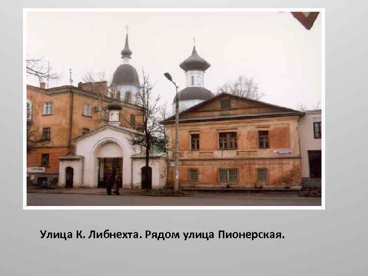 Улица К. Либнехта. Рядом улица Пионерская. 