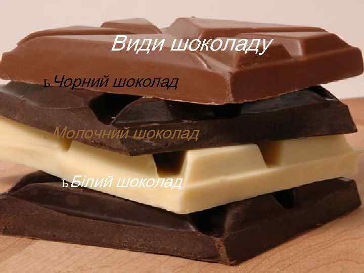 Види шоколаду ь Чорний шоколад ь Молочний шоколад ь Білий шоколад 