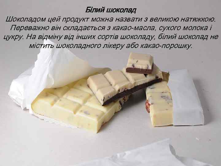 Білий шоколад Шоколадом цей продукт можна назвати з великою натяжкою. Переважно він складається з