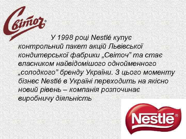  • У 1998 році Nestlé купує контрольний пакет акцій Львівської кондитерської фабрики „Світоч”