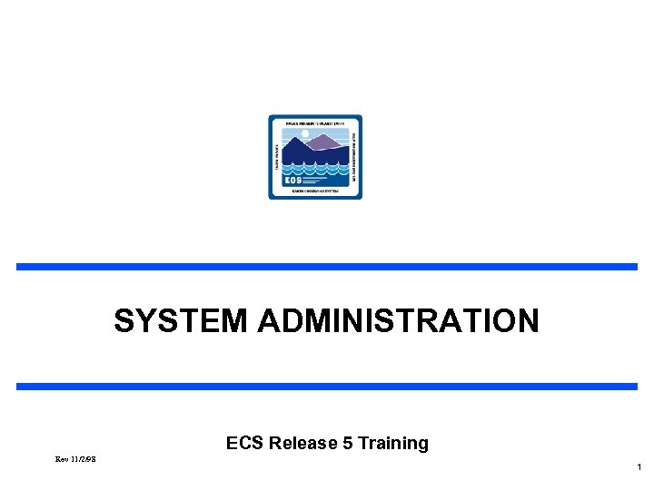 SYSTEM ADMINISTRATION ECS Release 5 Training Rev 11/2/98 1 