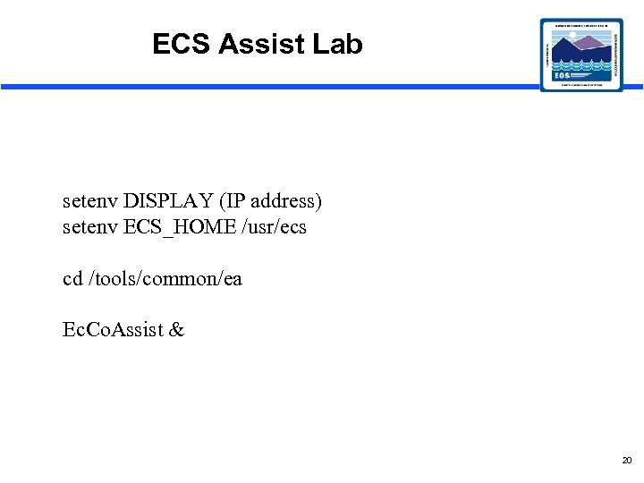 ECS Assist Lab setenv DISPLAY (IP address) setenv ECS_HOME /usr/ecs cd /tools/common/ea Ec. Co.