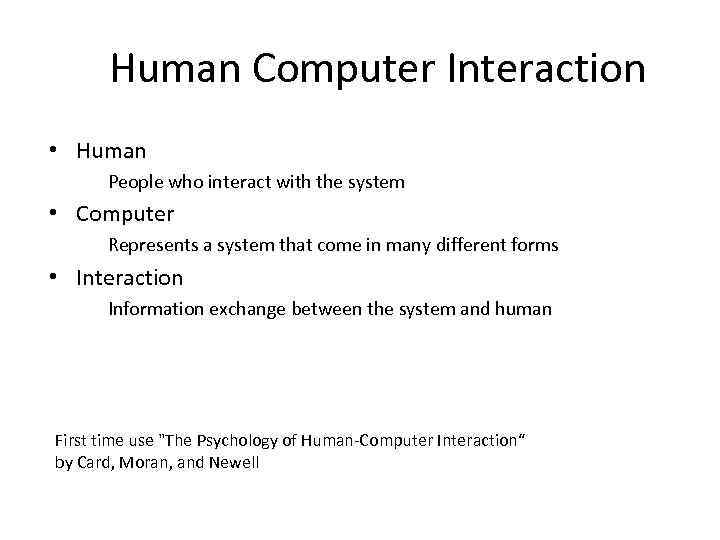 Human Computer Interaction • Human People who interact with the system • Computer Represents