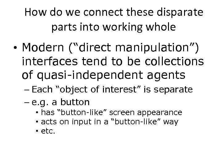 How do we connect these disparate parts into working whole • Modern (“direct manipulation”)