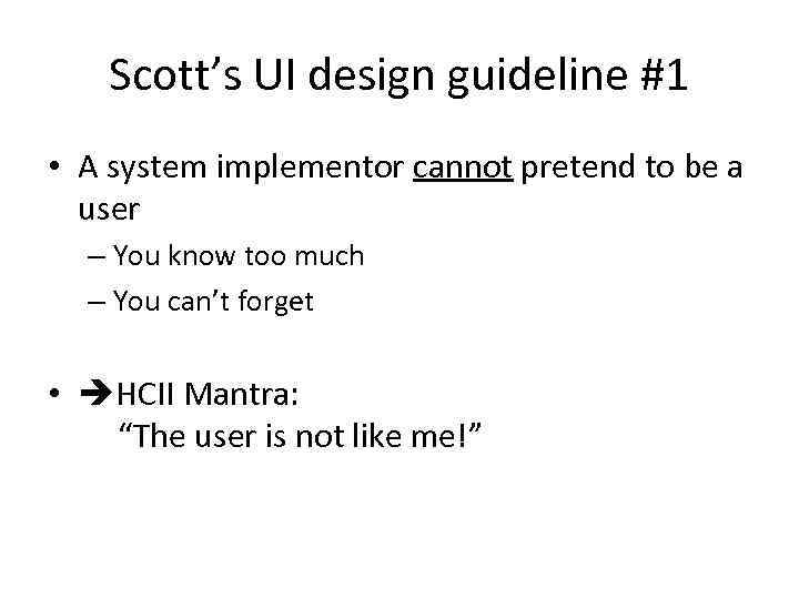 Scott’s UI design guideline #1 • A system implementor cannot pretend to be a