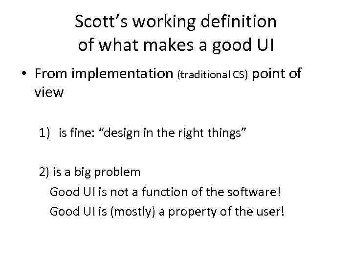 Scott’s working definition of what makes a good UI • From implementation (traditional CS)