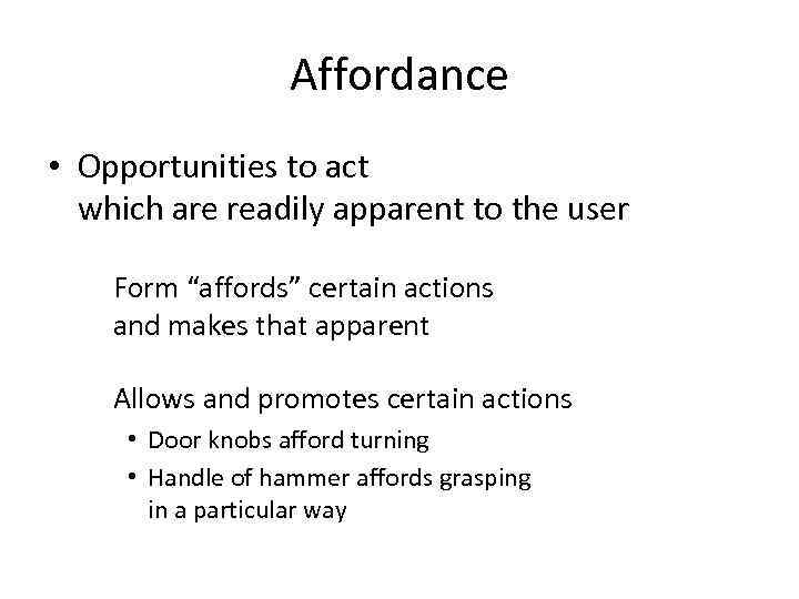 Affordance • Opportunities to act which are readily apparent to the user Form “affords”