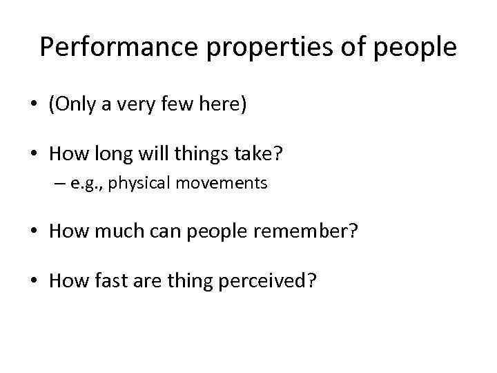 Performance properties of people • (Only a very few here) • How long will