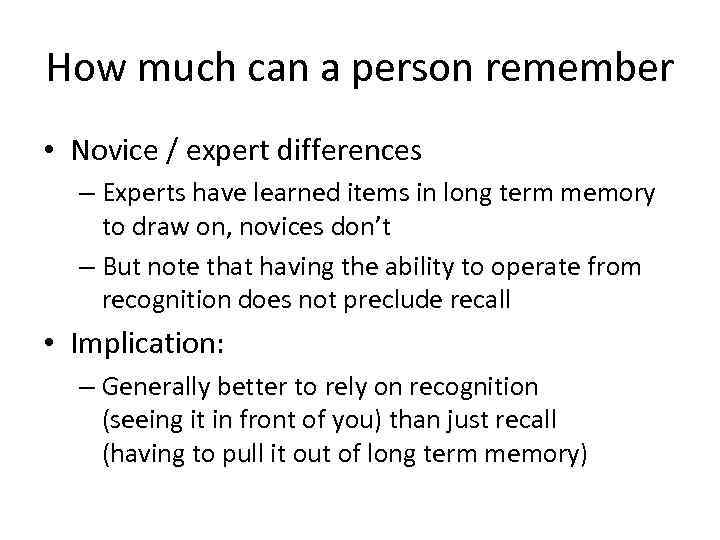 How much can a person remember • Novice / expert differences – Experts have