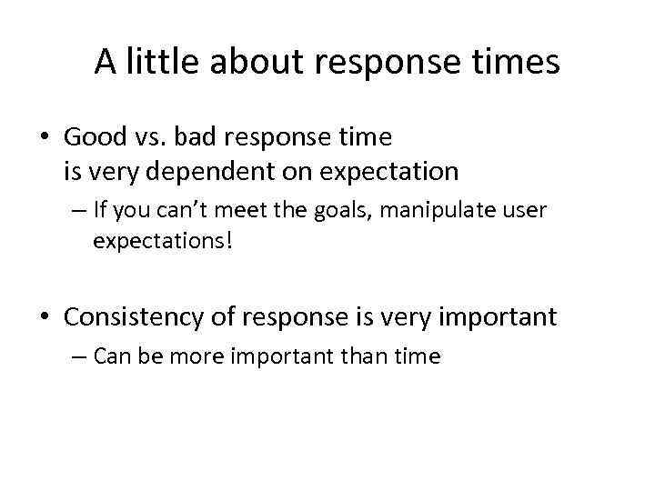 A little about response times • Good vs. bad response time is very dependent