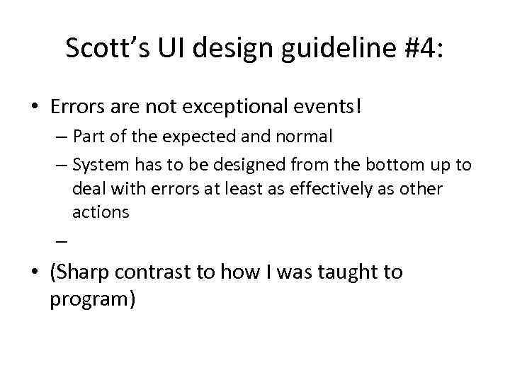 Scott’s UI design guideline #4: • Errors are not exceptional events! – Part of