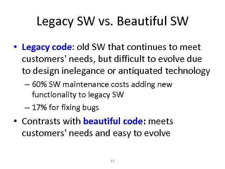 Legacy SW vs. Beautiful SW • Legacy code: old SW that continues to meet