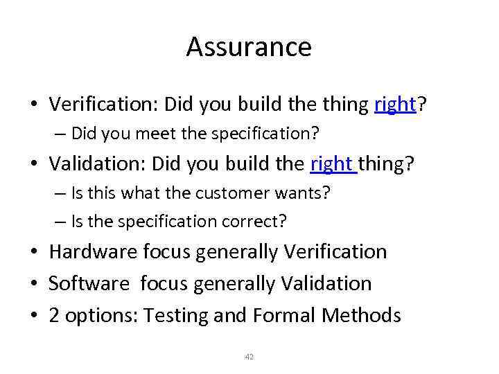 Assurance • Verification: Did you build the thing right? – Did you meet the