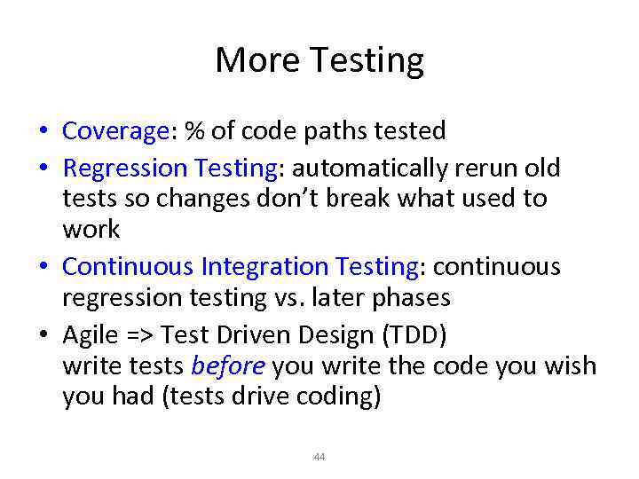 More Testing • Coverage: % of code paths tested • Regression Testing: automatically rerun