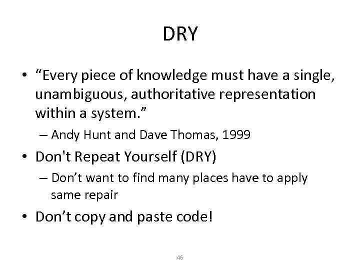 DRY • “Every piece of knowledge must have a single, unambiguous, authoritative representation within