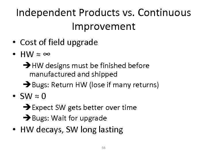 Independent Products vs. Continuous Improvement • Cost of field upgrade • HW ≈ ∞