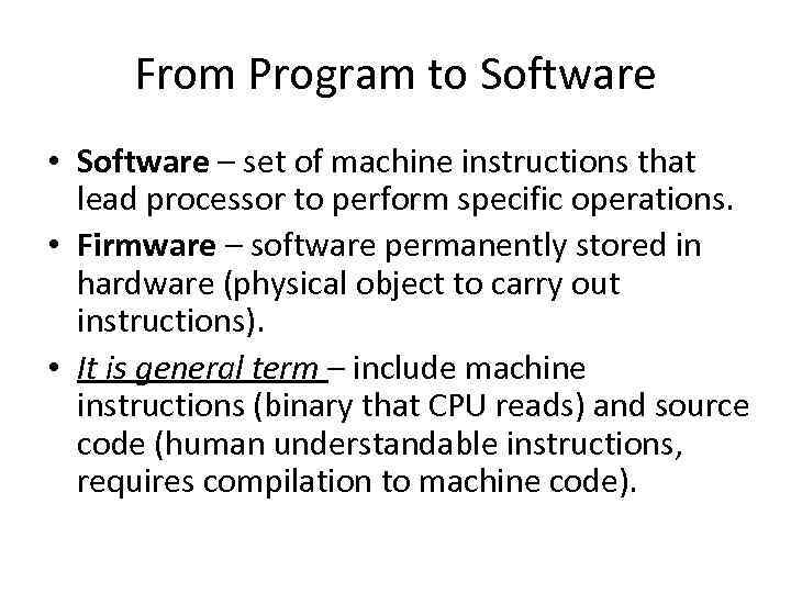 From Program to Software • Software – set of machine instructions that lead processor