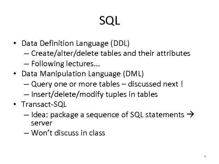 SQL • Data Definition Language (DDL) – Create/alter/delete tables and their attributes – Following