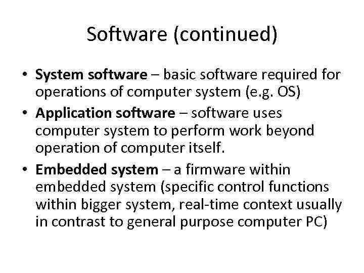 Software (continued) • System software – basic software required for operations of computer system