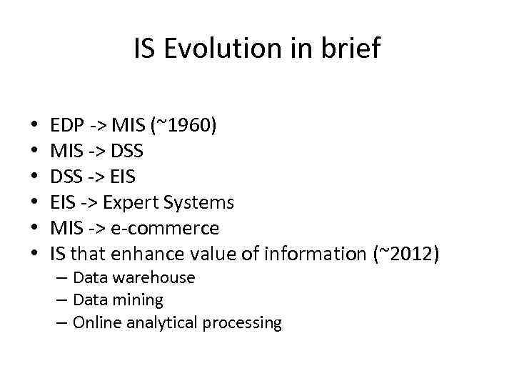 IS Evolution in brief • • • EDP -> MIS (~1960) MIS -> DSS