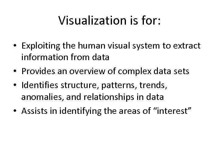 Visualization is for: • Exploiting the human visual system to extract information from data