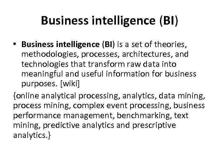 Business intelligence (BI) • Business intelligence (BI) is a set of theories, methodologies, processes,