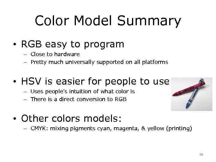 Color Model Summary • RGB easy to program – Close to hardware – Pretty