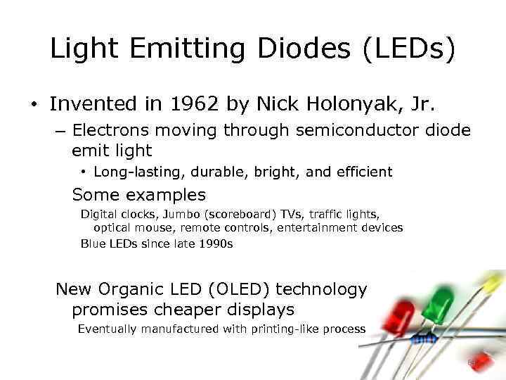 Light Emitting Diodes (LEDs) • Invented in 1962 by Nick Holonyak, Jr. – Electrons