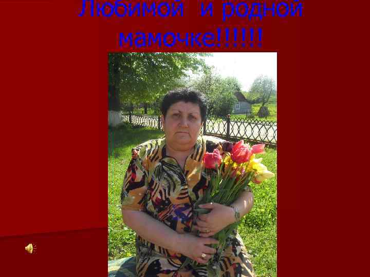 Любимой и родной мамочке!!!!!! 