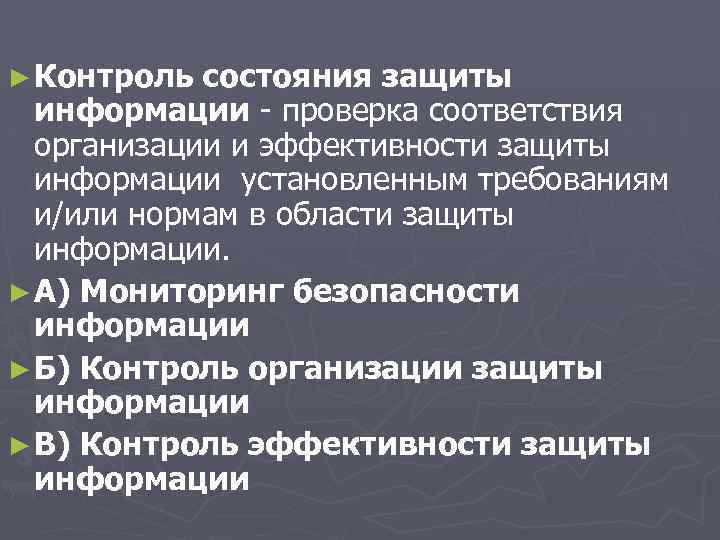 ► Контроль состояния защиты информации - проверка соответствия организации и эффективности защиты информации установленным