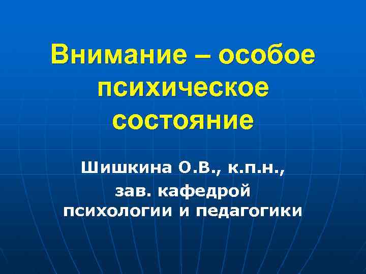 Внимание – особое психическое состояние Шишкина О. В. , к. п. н. , зав.