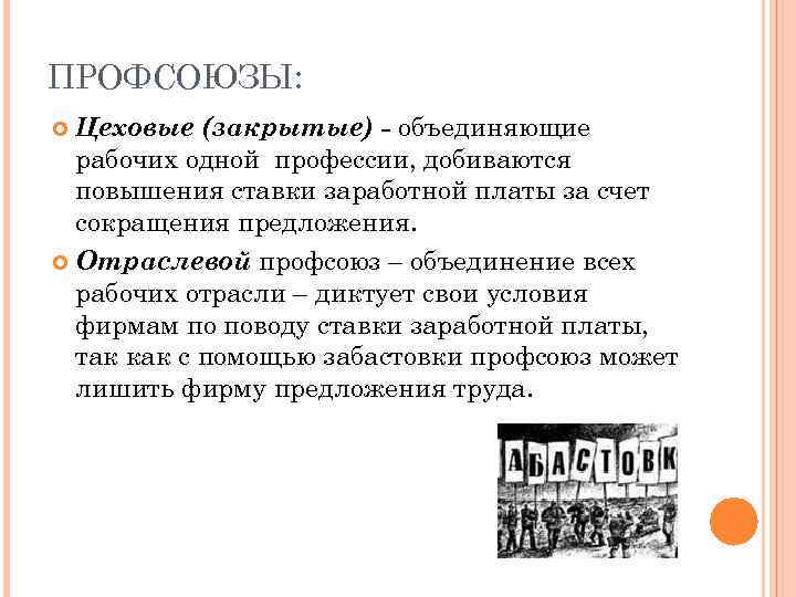 ПРОФСОЮЗЫ: Цеховые (закрытые) - объединяющие рабочих одной профессии, добиваются повышения ставки заработной платы за